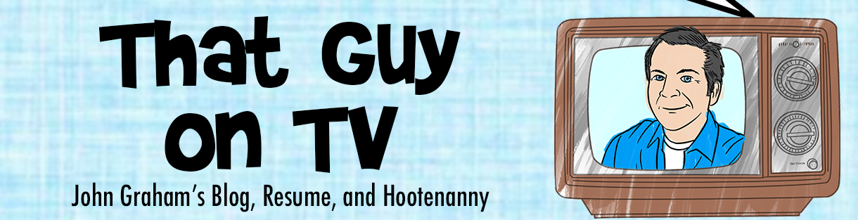 That Guy on TV - John Graham's Blog, Resume, and Hootenanny
